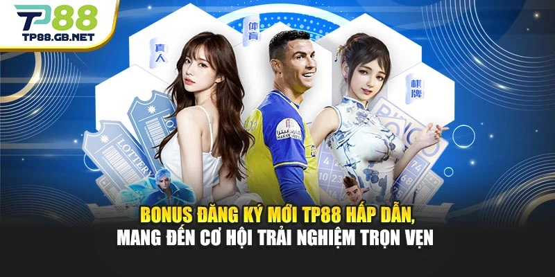 Bonus đăng ký mới TP88 hấp dẫn, mang đến cơ hội trải nghiệm trọn vẹn 