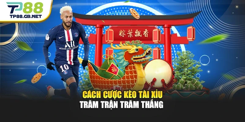 Cách cược kèo Tài Xỉu trăm trận trăm thắng 