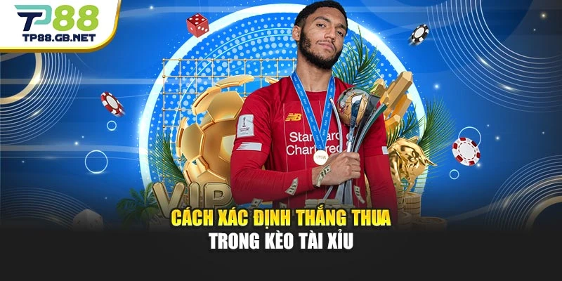 Cách xác định thắng thua trong kèo Tài Xỉu