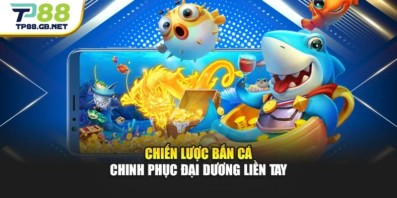 Chiến lược bắn cá chinh phục đại dương liền tay