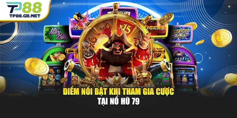 Điểm nổi bật khi tham gia cược tại nổ hũ 79