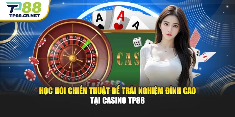 Học hỏi chiến thuật để trải nghiệm đỉnh cao tại casino TP88