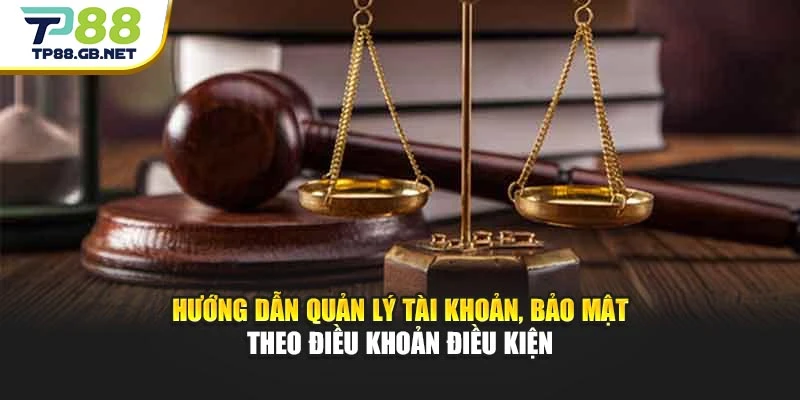 Hướng dẫn quản lý tài khoản, bảo mật theo điều khoản điều kiện