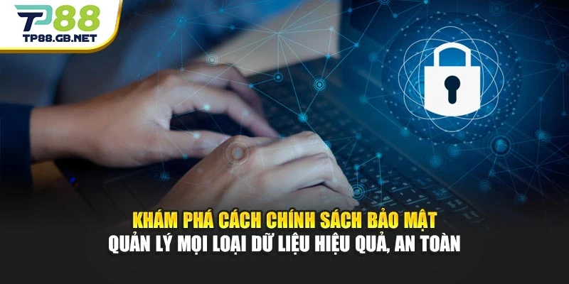 Khám phá cách chính sách bảo mật quản lý mọi loại dữ liệu hiệu quả, an toàn