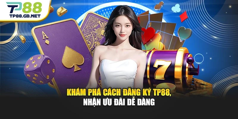 Khám phá cách đăng ký TP88, nhận ưu đãi dễ dàng