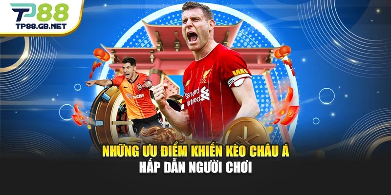 Những ưu điểm khiến kèo châu Á hấp dẫn người chơi