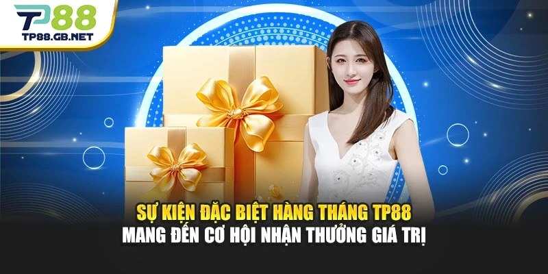 Sự kiện đặc biệt hàng tháng TP88 mang đến cơ hội nhận thưởng giá trị