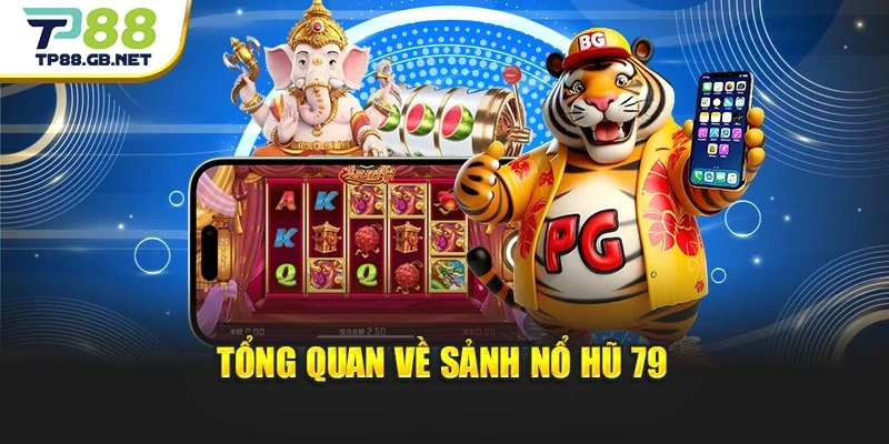 Tổng quan về sảnh nổ hũ 79